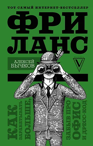 Алексей Бычков Фриланс. Как зарабатывать больше, забыв про офис и дресс-код