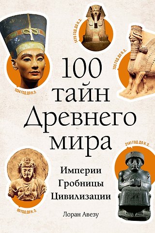 Лоран Авезу 100 тайн Древнего мира. Империи. Гробницы. Цивилизации