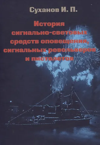 Игорь Павлович Суханов История сигнально-световых средств оповещения, сигнальных револьверов и пистолетов