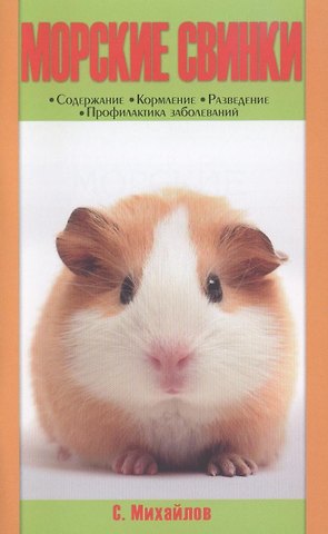 Сергей Александрович Михайлов Морские свинки. содержание. кормление. разведение. профилактика заболеваний. (н/о)