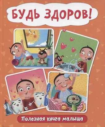 Анна Олеговна Купырина БУДЬ ЗДОРОВ! ПОЛЕЗНАЯ КНИГА МАЛЫША глянц.ламин.обл. мелов.бумага 200х240