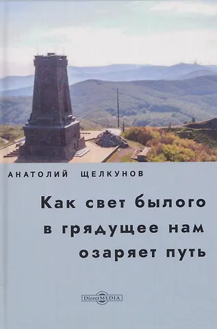 Анатолий Викторович Щелкунов Как свет былого в грядущее нам озаряет путь. Прошлое и настоящее российско-болгарских духовных связей
