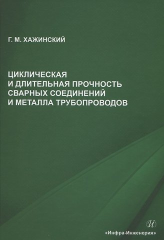 Григорий Моисеевич Хажинский Циклическая и длительная прочность сварных соединений и металла трубопроводов