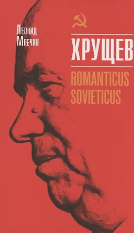 Леонид Михайлович Млечин Хрущёв. Romanticus sovieticus