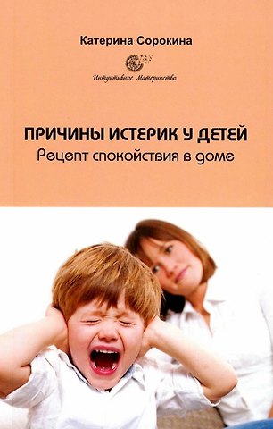 Катерина Сорокина Причины истерик у детей. Рецепт спокойствия в доме