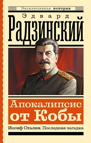 Эдвард Станиславович Радзинский Апокалипсис от Кобы. Иосиф Сталин. Последняя загадка