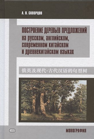 Арсений Владимирович Скворцов Построение деревьев предложений на русском, английском, современном китайском и древнекитайском языках. Монография
