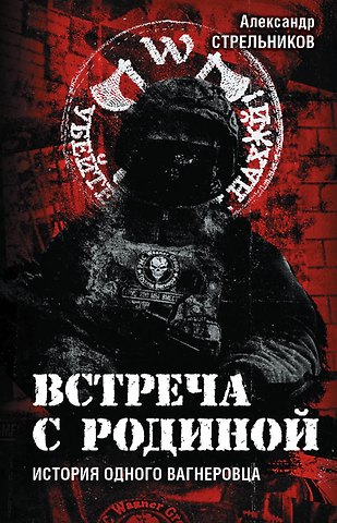 Александр Стрельников Встреча с Родиной. История одного вагнеровца