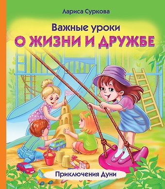 Лариса Михайловна Суркова Важные уроки о жизни и дружбе. Приключения Дуни