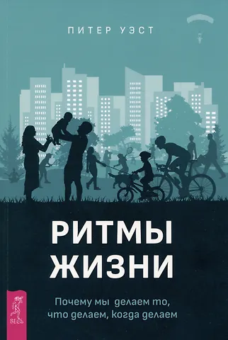 Питер Уэст Ритмы жизни. Почему мы делаем то, что делаем, когда делаем