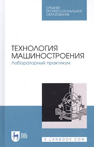 Технология машиностроения. Лабораторный практикум. Учебное пособие