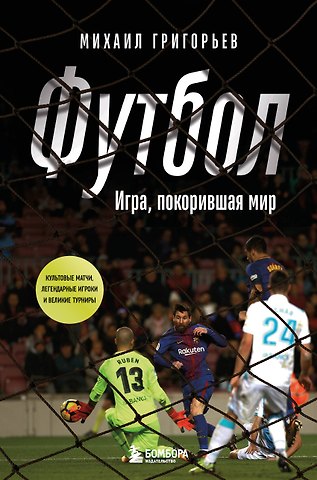 Михаил Анатольевич Григорьев ФУТБОЛ. Игра, покорившая мир