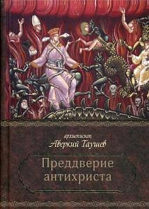 Аверкий Таушев Преддверие антихриста. Избранное из творений о Страшном Суде, антихристе и кончине мира