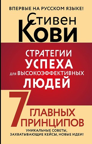 Стивен Р. Кови Стратегии успеха для высокоэффективных людей. 7 главных принципов. Уникальные советы, захватывающие кейсы, новые идеи!