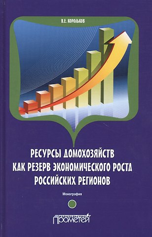 Владимир Евгеньевич Корольков Ресурсы домохозяйств как резерв экономического роста российских регионов. Монография