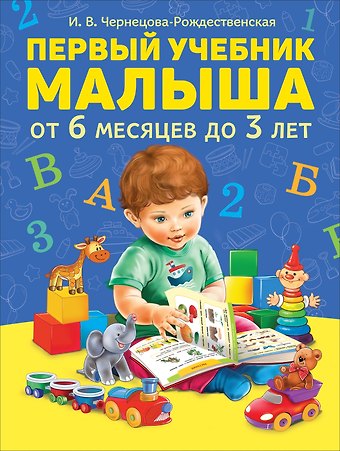 Инна Валерьевна Чернецова-Рождественская Первый учебник малыша. От 6 месяцев до 3 лет