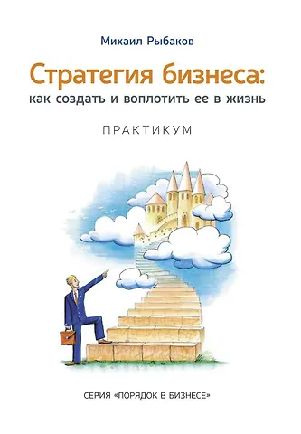 Михаил Юрьевич Рыбаков Стратегия бизнеса: как создать и воплотить ее в жизнь с активным участием команды. Практикум