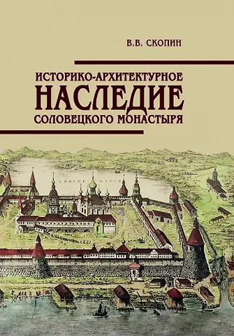 Владимир Владимирович Скопин Историко-архитектурное наследие Соловецкого монастыря