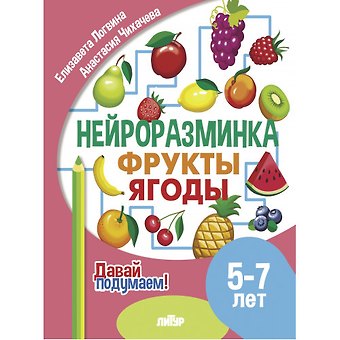 Елизавета Логвина, Анастасия Чихачева Нейроразминка Фрукты, ягоды. Для детей 5-7 лет