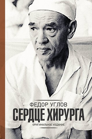 Федор Григорьевич Углов Сердце хирурга. Оригинальное издание
