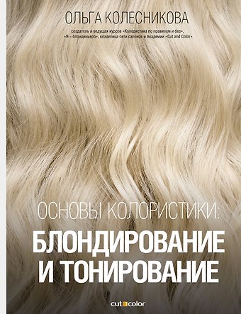 Ольга Юрьевна Колесникова Основы колористики: блондирование и тонирование