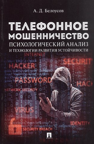 Алексей Дмитриевич Белоусов Телефонное мошенничество: психологический анализ и технологии развития устойчивости: научно-практическое пособие