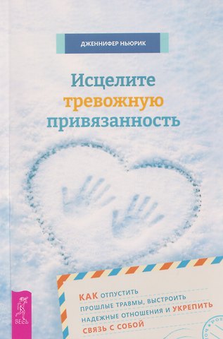 Дженнифер Ньюрик Исцелите тревожную привязанность: как отпустить прошлые травмы, выстроить надежные отношения и укрепить связь с собой