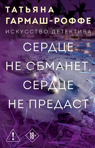 Татьяна Владимировна Гармаш-Роффе Сердце не обманет, сердце не предаст
