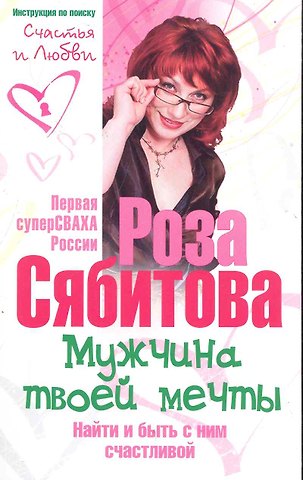 Роза Раифовна Сябитова Мужчина твоей мечты. Найти и быть с ним счастливой. Советы первой свахи России