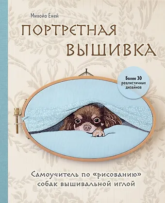 Михайо Еней Портретная вышивка. Самоучитель по рисованию собак вышивальной иглой (чихуахуа)