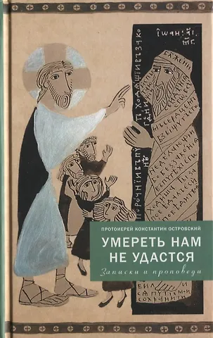 Константин Островский (протоиерей) Умереть нам не удастся