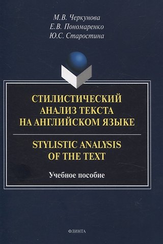 Юлия Сергеевна Старостина, Евгения Витальевна Пономаренко, Марина Владимировна Черкунова Стилистический анализ текста на английском языке. = Stylistic Analysis of the Text Учебное пособие