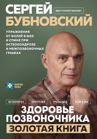 Сергей Михайлович Бубновский Здоровье позвоночника. Упражнения от болей в шее и спине при остеохондрозе и межпозвоночных грыжах. Золотая книга