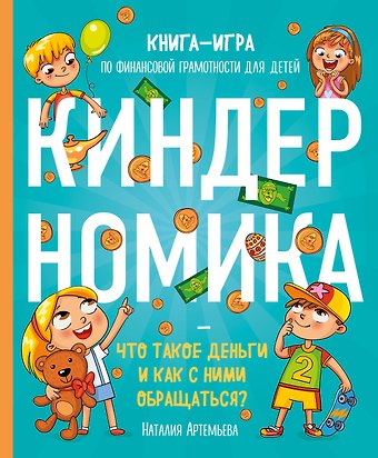 Наталия Николаевна Артемьева Киндерномика. Что такое деньги и как с ними обращаться? Книга-игра по финансовой грамотности для детей