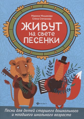 Марина Авенировна Мишакова Живут на свете песенки:песни для детей старшего