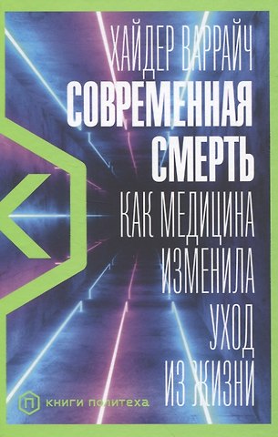 Хайдер Варрайч Современная смерть: Как медицина изменила уход из жизни