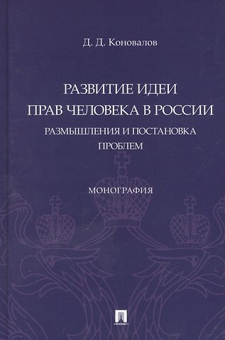 Дмитрий Денисович Коновалов Развитие идеи прав человека в России. Размышления и постановка проблем. Монография