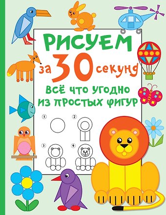 Валентина Геннадьевна Дмитриева Рисуем за 30 секунд всё что угодно из простых фигур
