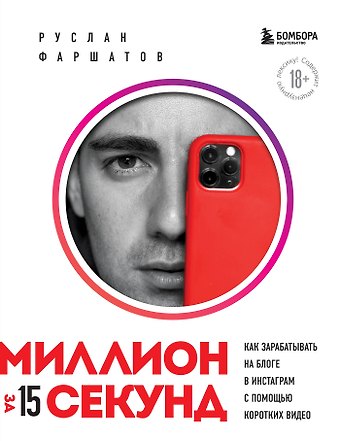 Руслан Ильдарович Фаршатов Миллион за 15 секунд. Как зарабатывать на блоге в Инстаграм с помощью коротких видео