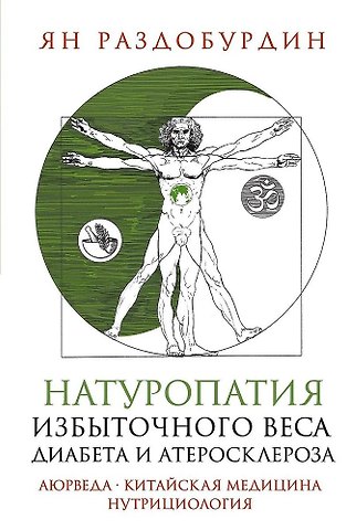 Ян Николаевич Раздобурдин Натуропатия избыточного веса, диабета и атеросклероза. Аюрведа, китайская медицина, нутрициология