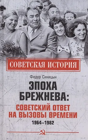 Федор Леонидович Синицын Эпоха Брежнева: советский ответ на вызовы времени, 1964-1982