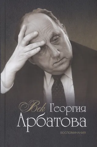 Век Георгия Арбатова. Воспоминания