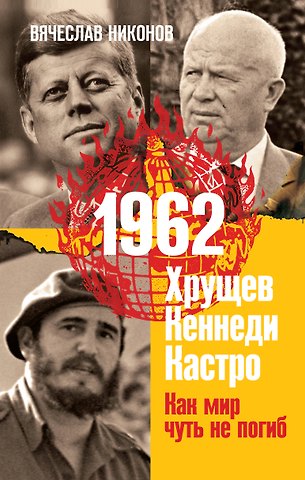 Вячеслав Алексеевич Никонов 1962. Хрущев. Кеннеди. Кастро. Как мир чуть не погиб