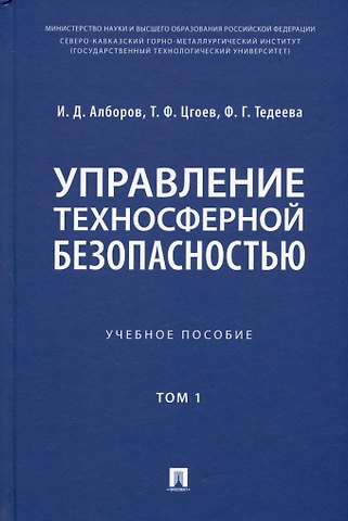 Иван Давыдович Алборов, Таймураз Федорович Цгоев, Фатима Георгиевна Тедеева Управление техносферной безопасностью. Учебное пособие. В 2-х томах. Том 1