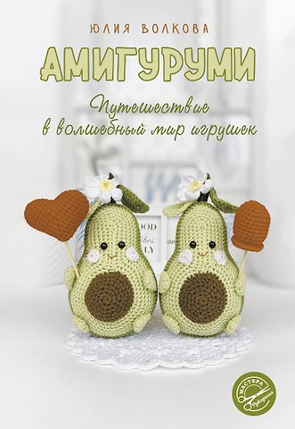 Юлия Юрьевна Волкова Амигуруми. Путешествие в волшебный мир игрушек