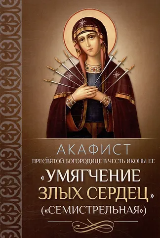 Акафист Пресвятой Богородице в честь иконы Ее Умягчение злых сердец (Семистрельная)