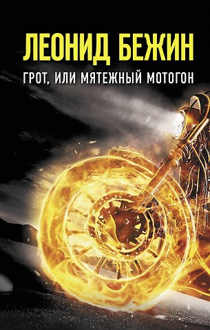 Леонид Евгеньевич Бежин Грот, или Мятежный мотогон