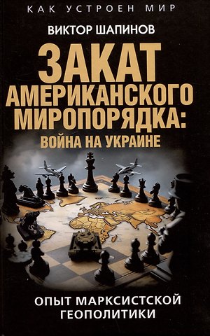Виктор Шапинов Закат американского миропорядка: война на Украине. Опыт марксистской геополитики