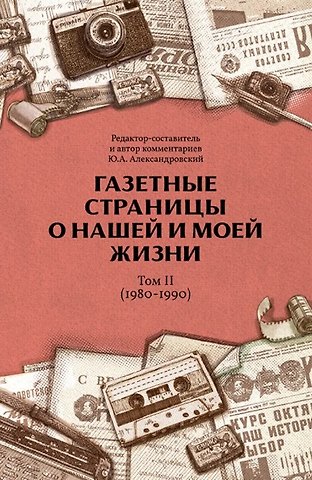 Юрий Анатольевич Александровский Газетные страницы о нашей и моей жизни. Том II (1980-1990)