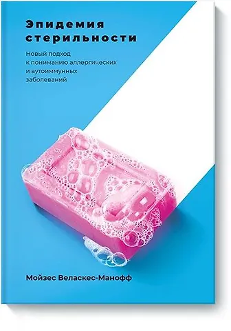 Мойзес Веласкес-Манофф Эпидемия стерильности. Новый подход к пониманию аллергических и аутоиммунных заболеваний